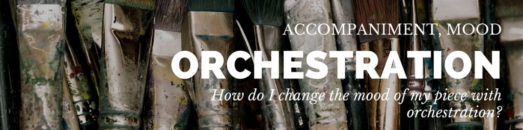 Orchestration - How to change the mood of your piece