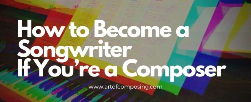 How to Become a Songwriter if You’re a Composer - Art of Composing